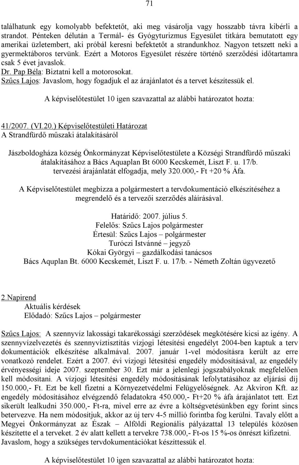 Ezért a Motoros Egyesület részére történő szerződési időtartamra csak 5 évet javaslok. Dr. Pap Béla: Biztatni kell a motorosokat.