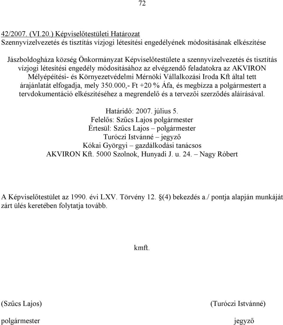 ) Képviselőtestületi Határozat Szennyvízelvezetés és tisztítás vízjogi létesítési engedélyének módosításának elkészítése Jászboldogháza község Önkormányzat Képviselőtestülete a szennyvízelvezetés és