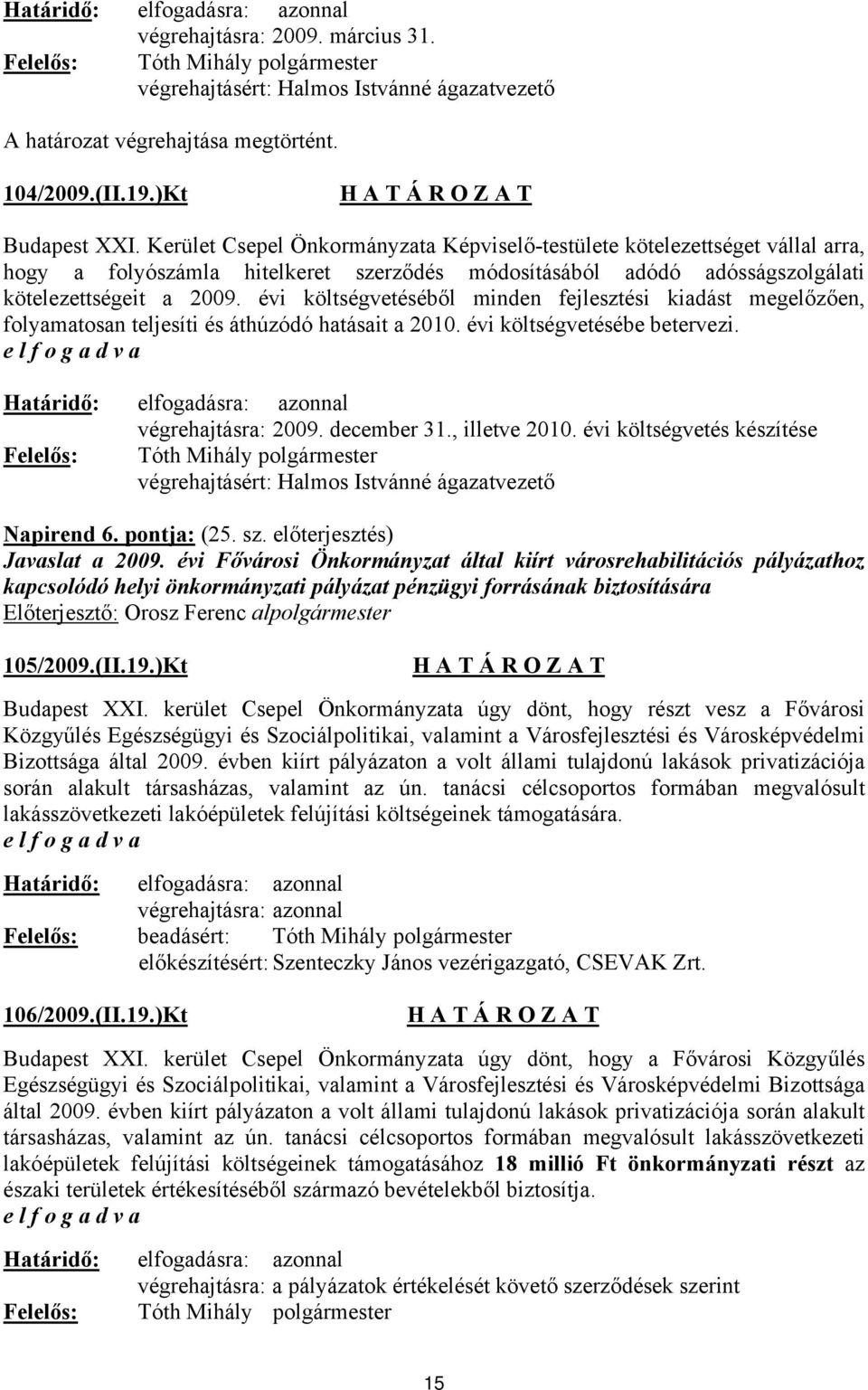 évi költségvetéséből minden fejlesztési kiadást megelőzően, folyamatosan teljesíti és áthúzódó hatásait a 2010. évi költségvetésébe betervezi. végrehajtásra: 2009. december 31., illetve 2010.