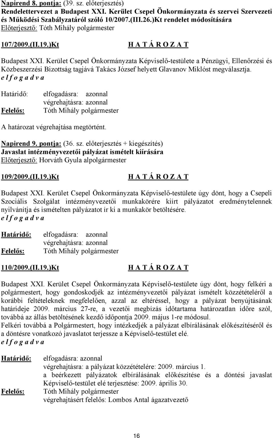 Kerület Csepel Önkormányzata Képviselő-testülete a Pénzügyi, Ellenőrzési és Közbeszerzési Bizottság tagjává Takács József helyett Glavanov Miklóst megválasztja. A határozat végrehajtása megtörtént.