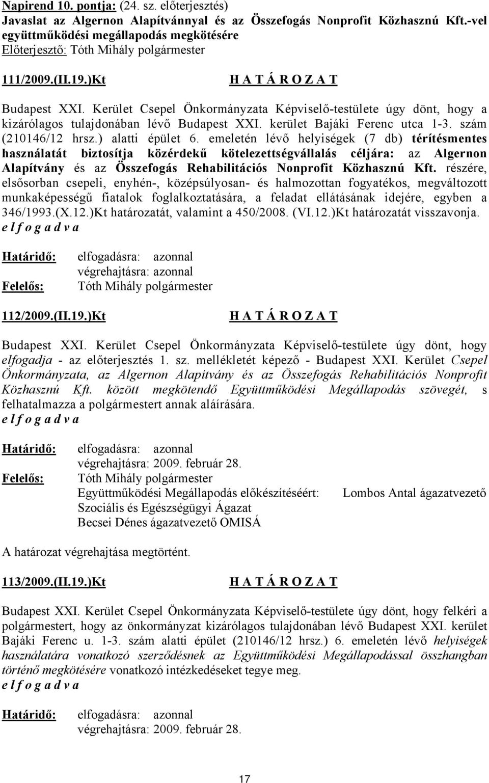 emeletén lévő helyiségek (7 db) térítésmentes használatát biztosítja közérdekű kötelezettségvállalás céljára: az Algernon Alapítvány és az Összefogás Rehabilitációs Nonprofit Közhasznú Kft.