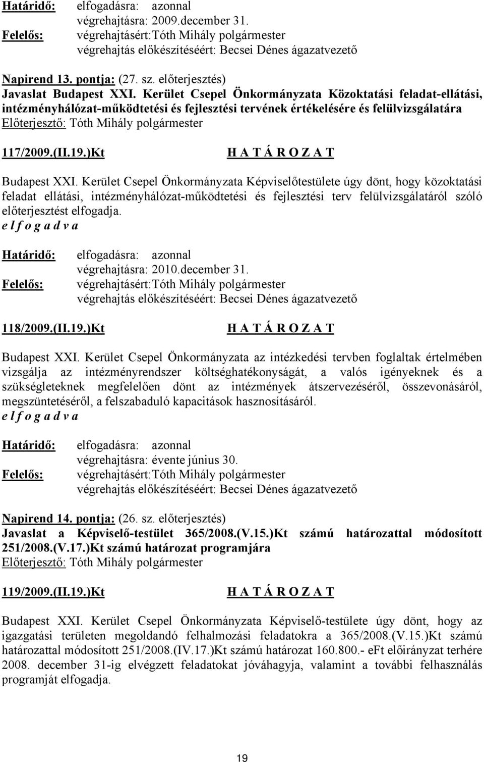 Kerület Csepel Önkormányzata Képviselőtestülete úgy dönt, hogy közoktatási feladat ellátási, intézményhálózat-működtetési és fejlesztési terv felülvizsgálatáról szóló előterjesztést elfogadja.