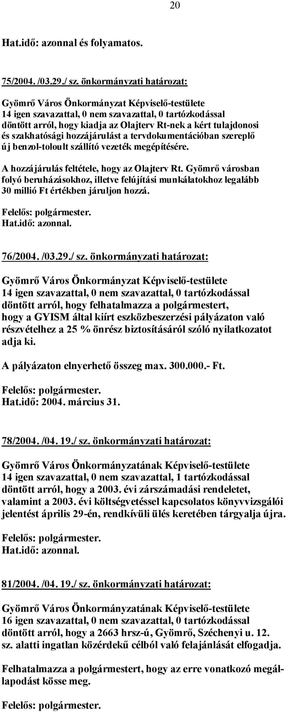 szereplő új benzol-toloult szállító vezeték megépítésére. A hozzájárulás feltétele, hogy az Olajterv Rt.