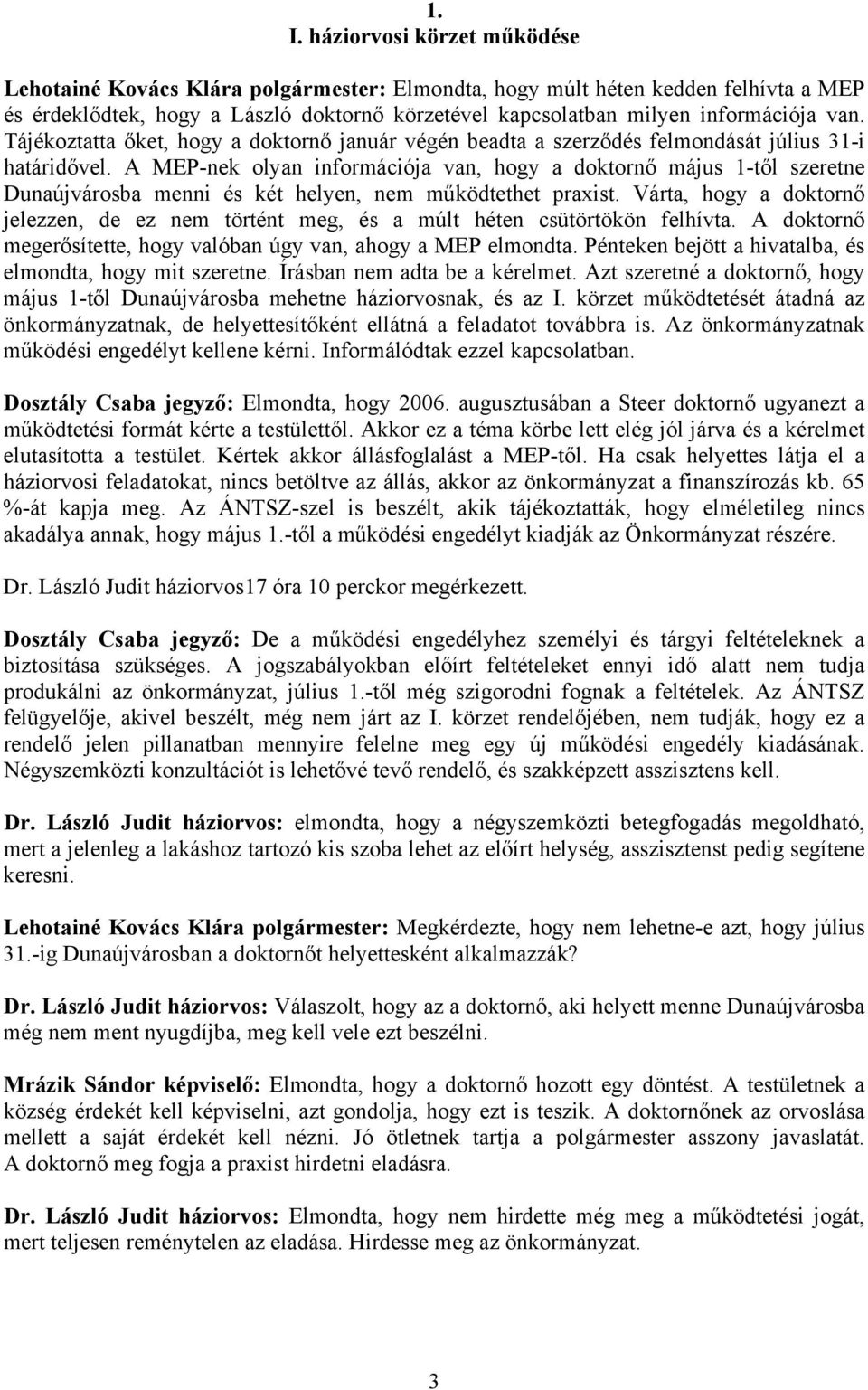 A MEP-nek olyan információja van, hogy a doktornő május 1-től szeretne Dunaújvárosba menni és két helyen, nem működtethet praxist.