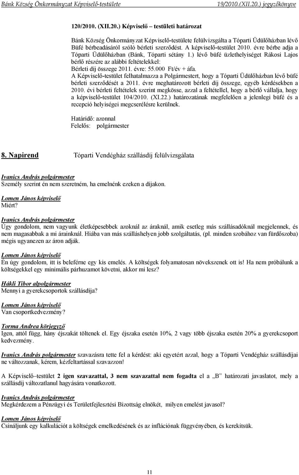 évre: 55.000 Ft/év + áfa. A Képviselő-testület felhatalmazza a Polgármestert, hogy a Tóparti Üdülőházban lévő büfé bérleti szerződését a 2011.