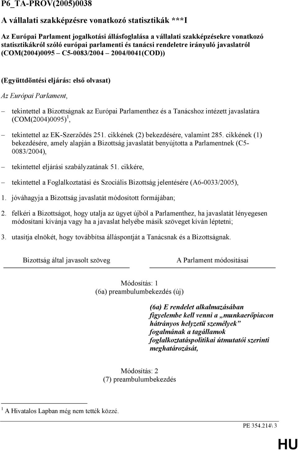 és a Tanácshoz intézett javaslatára (COM(2004)0095) 1, tekintettel az EK-Szerződés 251. cikkének (2) bekezdésére, valamint 285.