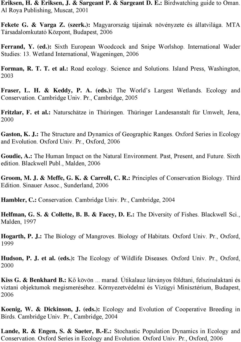 : Road ecology. Science and Solutions. Island Press, Washington, 2003 Fraser, L. H. & Keddy, P. A. (eds.): The World s Largest Wetlands. Ecology and Conservation. Cambridge Univ. Pr., Cambridge, 2005 Fritzlar, F.
