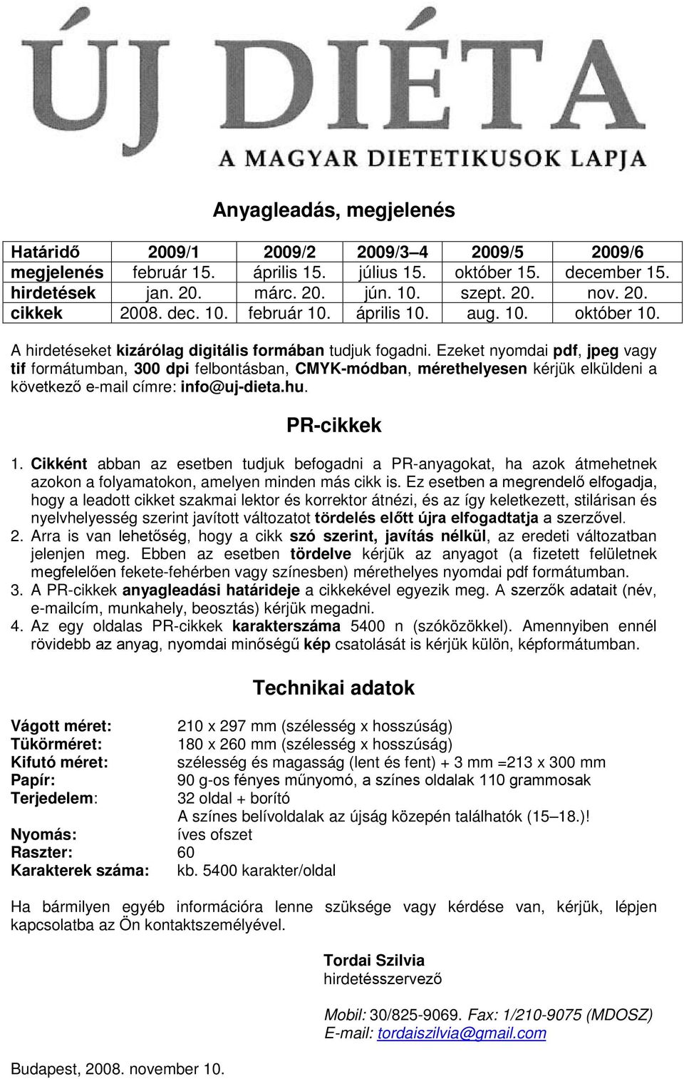 Ezeket nyomdai pdf, jpeg vagy tif formátumban, 300 dpi felbontásban, CMYK-módban, mérethelyesen kérjük elküldeni a következő e-mail címre: info@uj-dieta.hu. PR-cikkek 1.