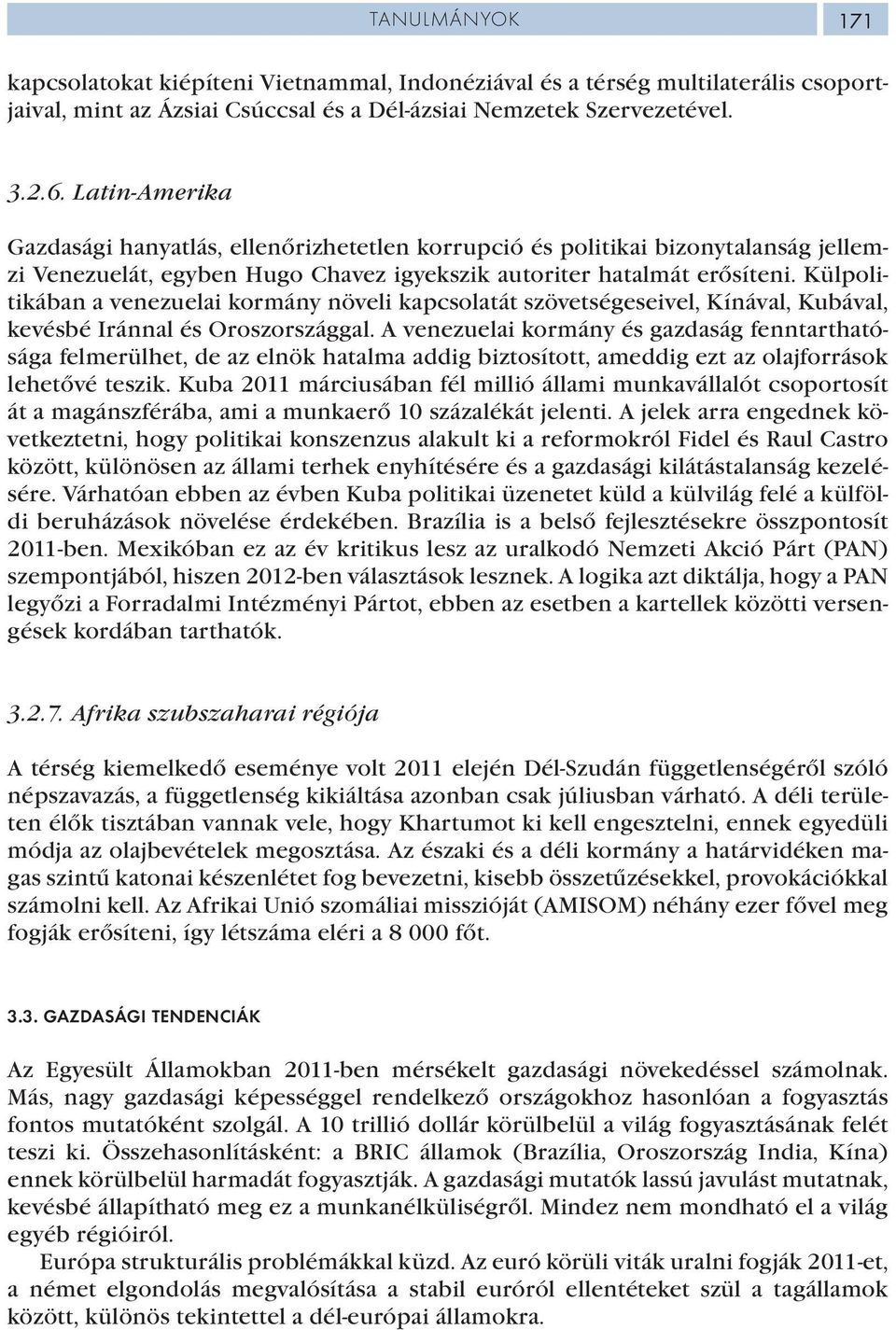 Külpolitikában a venezuelai kormány növeli kapcsolatát szövetségeseivel, Kínával, Kubával, kevésbé Iránnal és Oroszországgal.