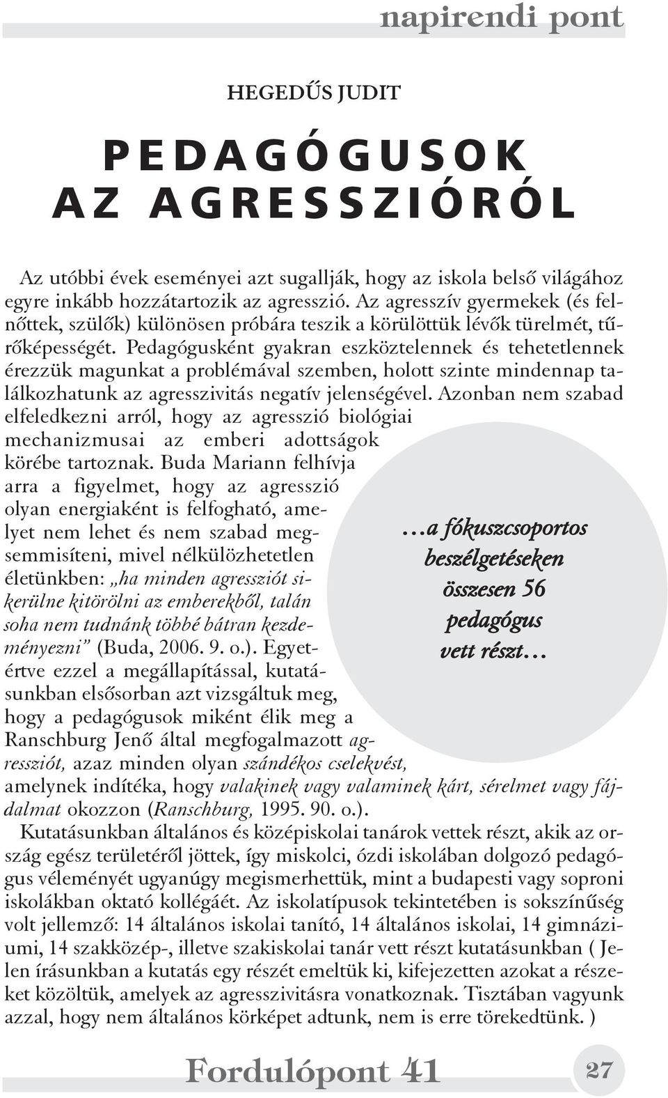 Pedagógusként gyakran eszköztelennek és tehetetlennek érezzük magunkat a problémával szemben, holott szinte mindennap találkozhatunk az agresszivitás negatív jelenségével.