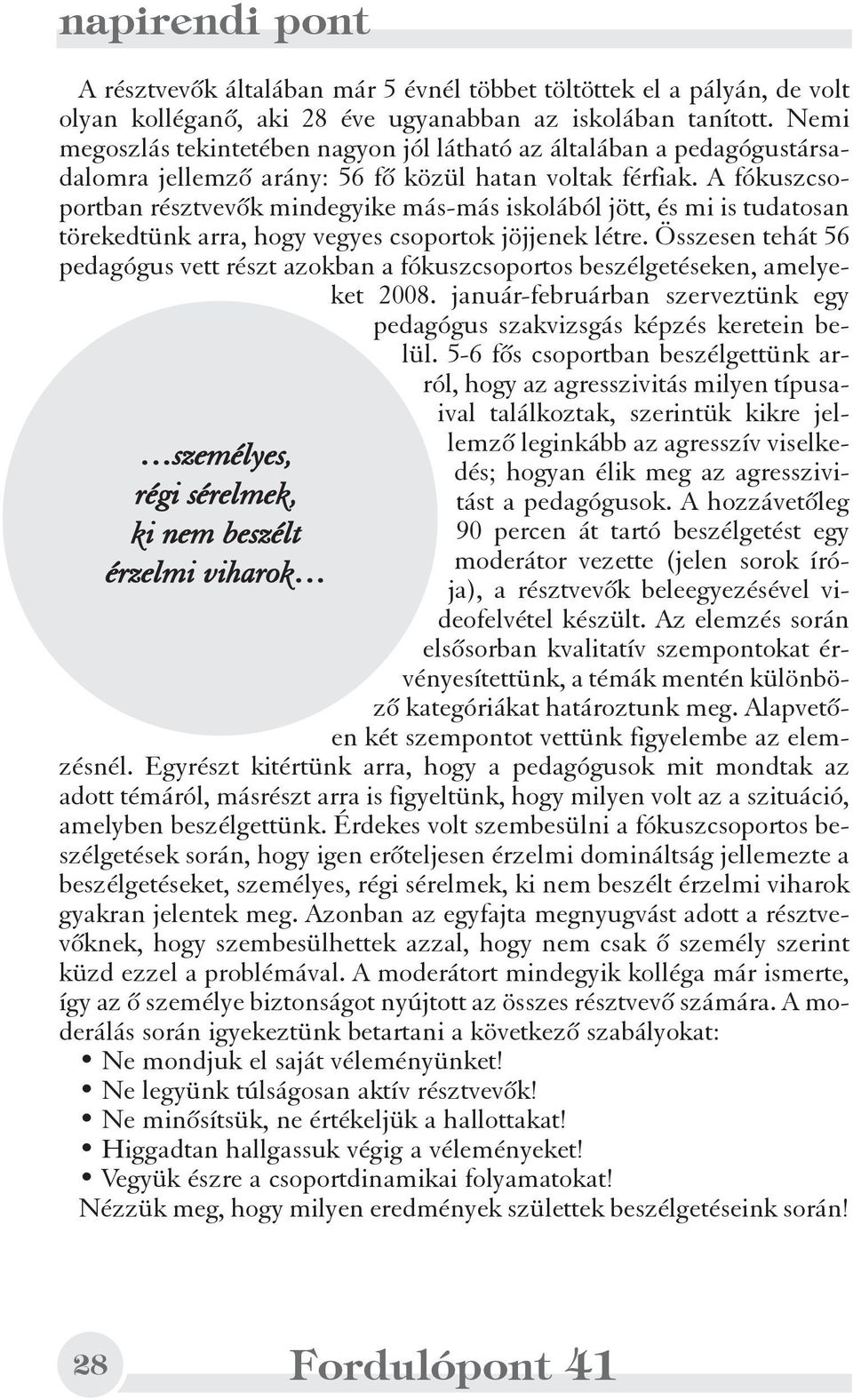 A fókuszcsoportban résztvevõk mindegyike más-más iskolából jött, és mi is tudatosan törekedtünk arra, hogy vegyes csoportok jöjjenek létre.