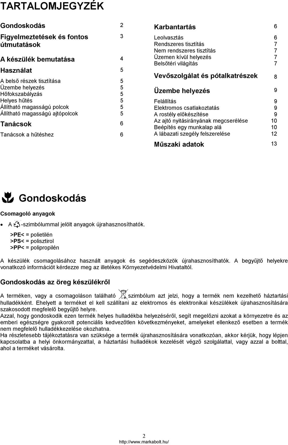 világítás 7 Vevőszolgálat és pótalkatrészek 8 Üzembe helyezés 9 Felállítás 9 Elektromos csatlakoztatás 9 A rostély előkészítése 9 Az ajtó nyitásirányának megcserélése 10 Beépítés egy munkalap alá 10