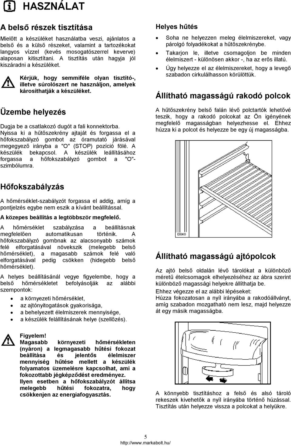 Üzembe helyezés Dugja be a csatlakozó dugót a fali konnektorba.