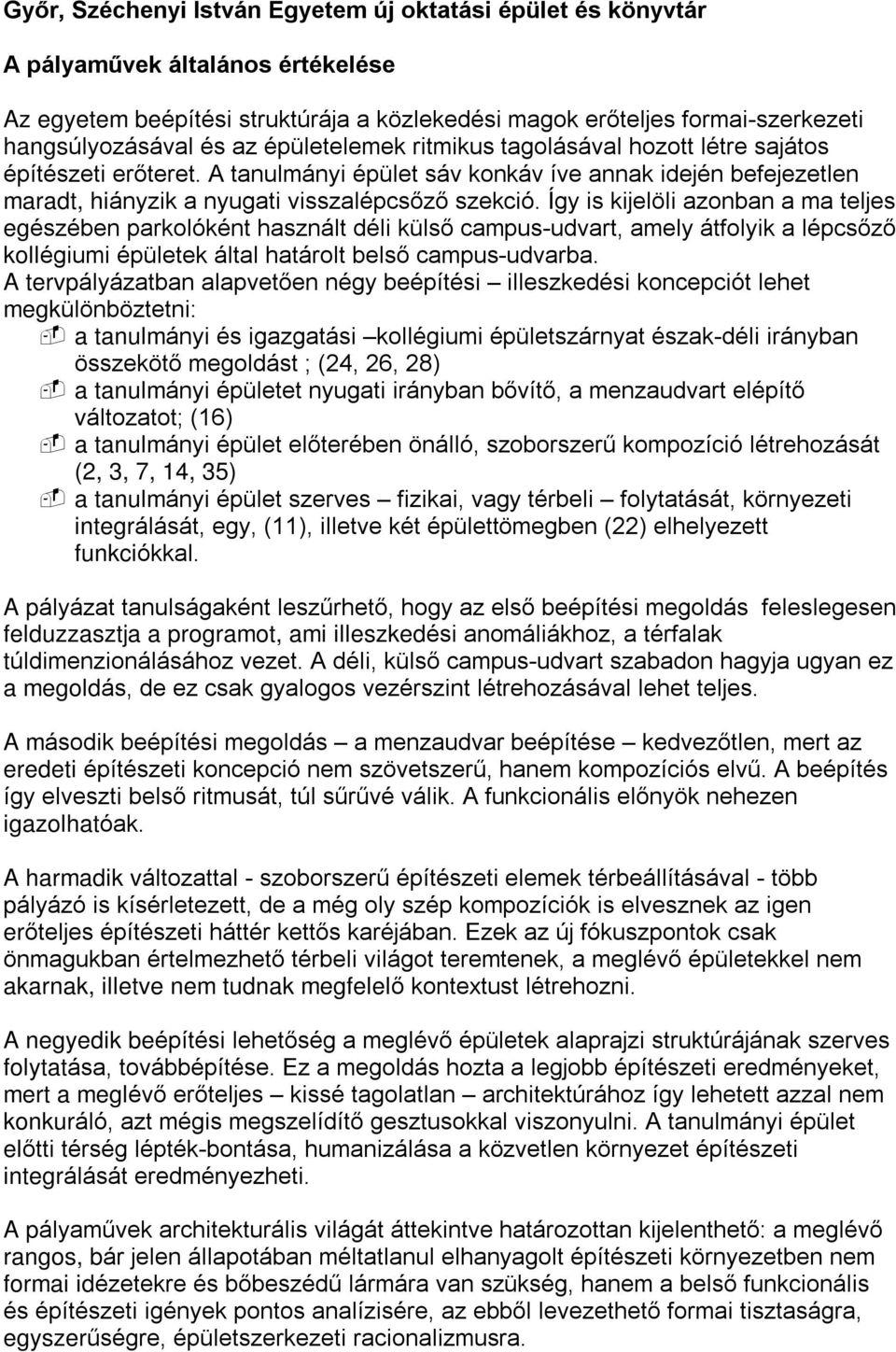 Így is kijelöli azonban a ma teljes egészében parkolóként használt déli külsõ campus-udvart, amely átfolyik a lépcsõzõ kollégiumi épületek által határolt belsõ campus-udvarba.