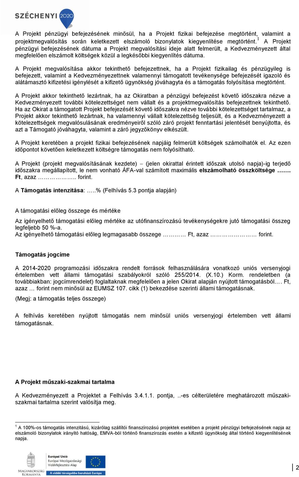 A Projekt megvalósítása akkor tekinthető befejezettnek, ha a Projekt fizikailag és pénzügyileg is befejezett, valamint a Kedvezményezettnek valamennyi támogatott tevékenysége befejezését igazoló és