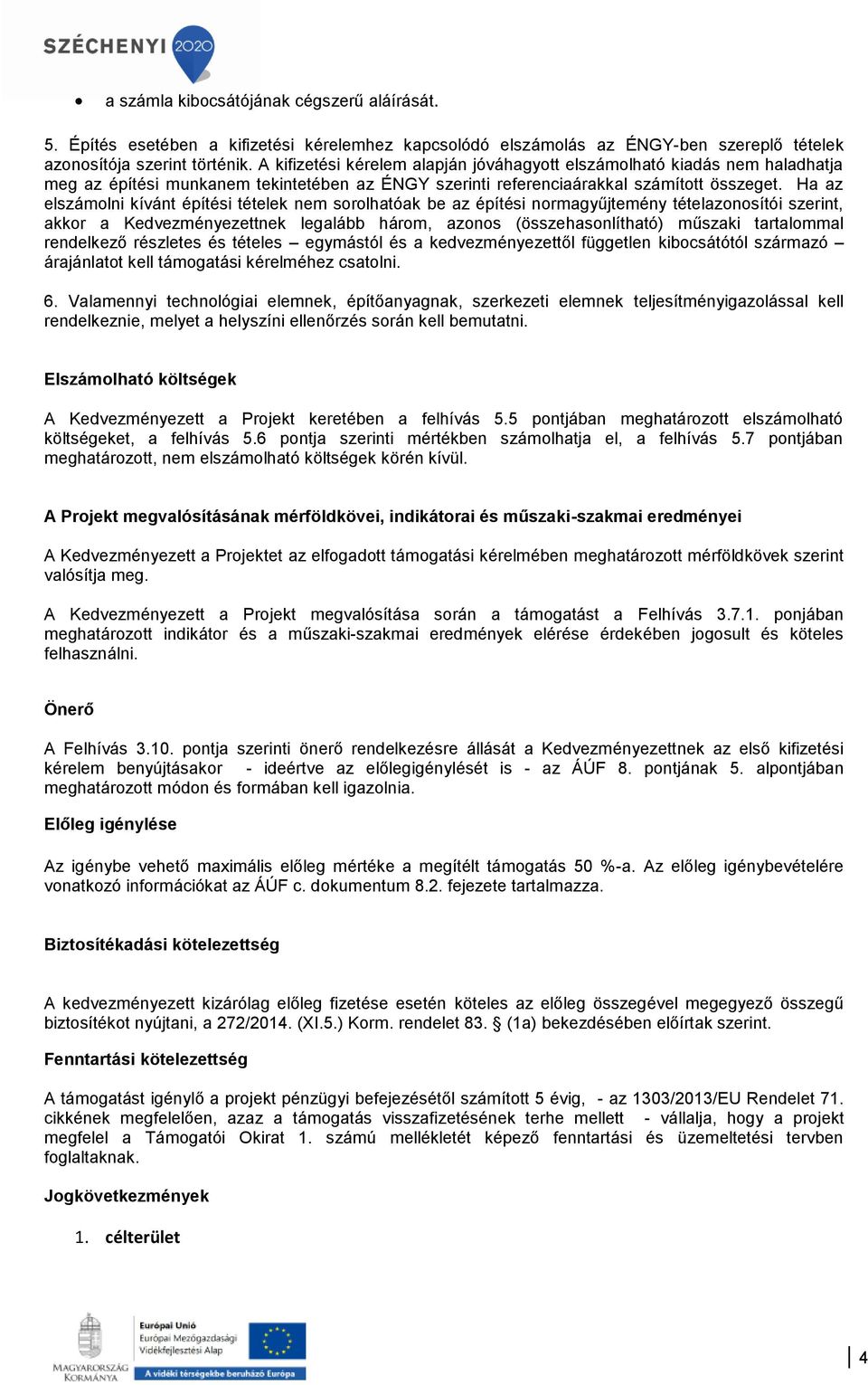 Ha az elszámolni kívánt építési tételek nem sorolhatóak be az építési normagyűjtemény tételazonosítói szerint, akkor a Kedvezményezettnek legalább három, azonos (összehasonlítható) műszaki