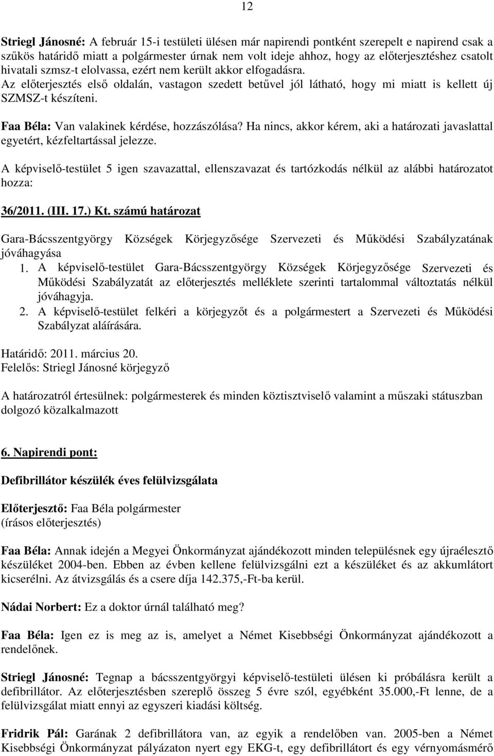 Faa Béla: Van valakinek kérdése, hozzászólása? Ha nincs, akkor kérem, aki a határozati javaslattal egyetért, kézfeltartással jelezze.