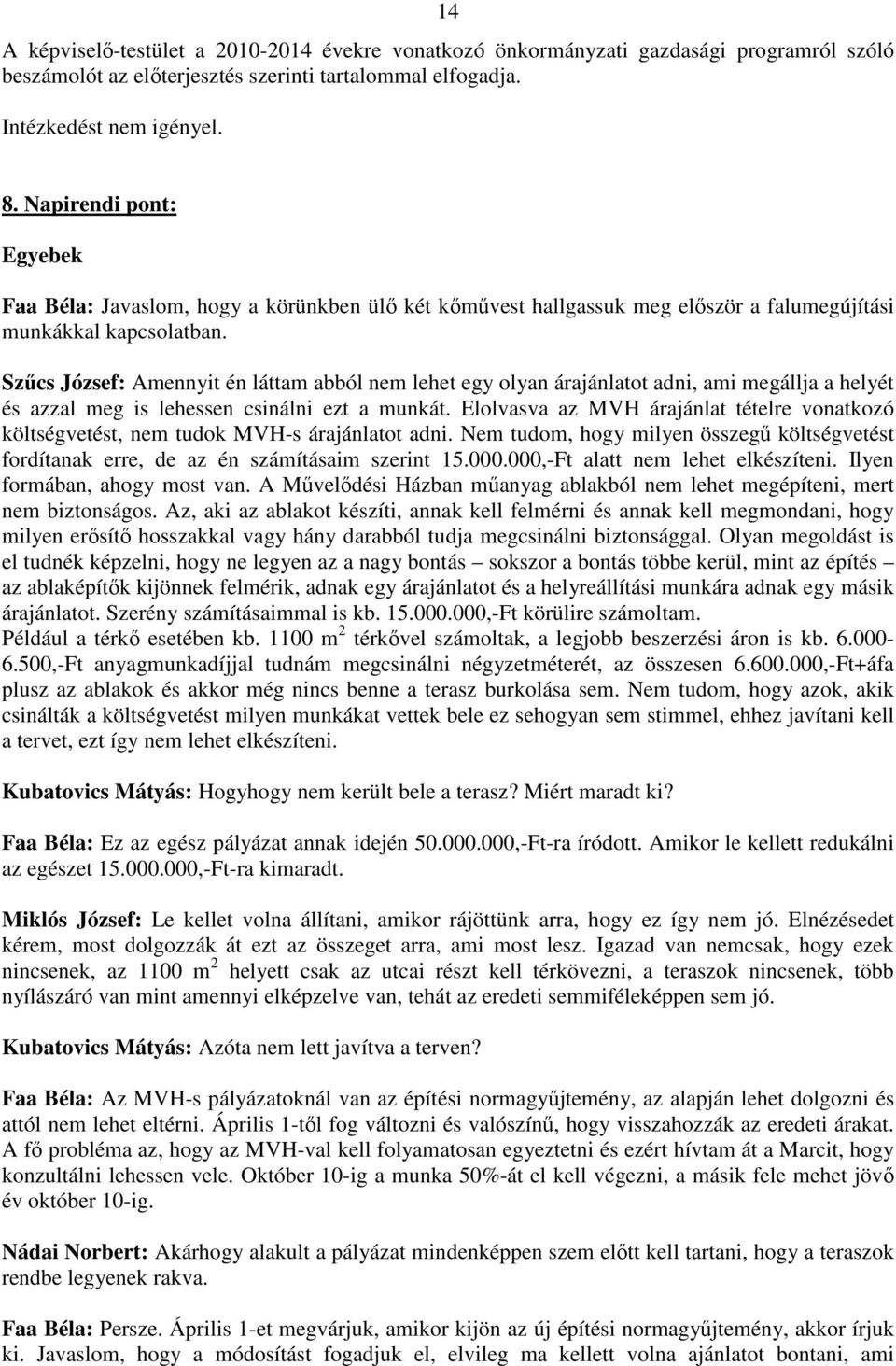 Szőcs József: Amennyit én láttam abból nem lehet egy olyan árajánlatot adni, ami megállja a helyét és azzal meg is lehessen csinálni ezt a munkát.