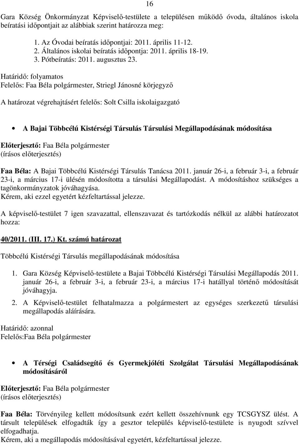 Határidı: folyamatos Felelıs: Faa Béla polgármester, Striegl Jánosné körjegyzı A határozat végrehajtásért felelıs: Solt Csilla iskolaigazgató A Bajai Többcélú Kistérségi Társulás Társulási