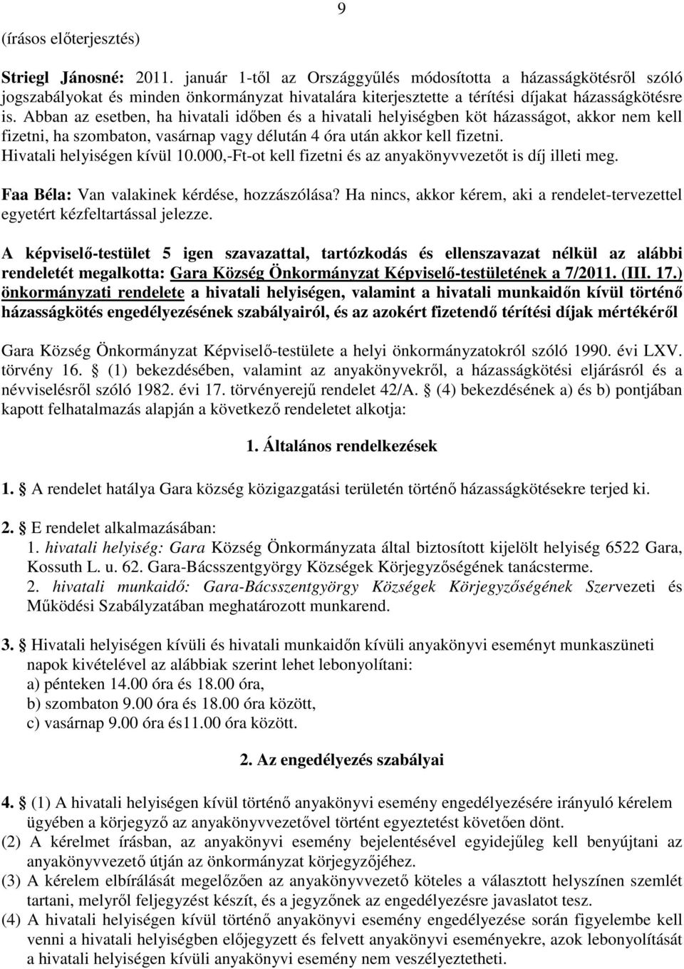 Abban az esetben, ha hivatali idıben és a hivatali helyiségben köt házasságot, akkor nem kell fizetni, ha szombaton, vasárnap vagy délután 4 óra után akkor kell fizetni. Hivatali helyiségen kívül 10.