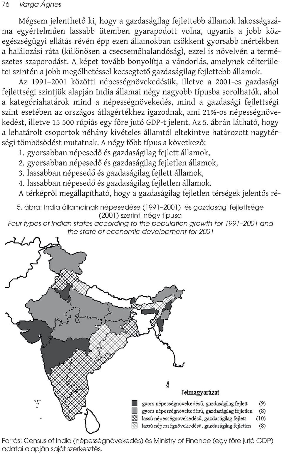 A képet tovább bonyolítja a vándorlás, amelynek célterületei szintén a jobb megélhetéssel kecsegtető gazdaságilag fejlettebb államok.