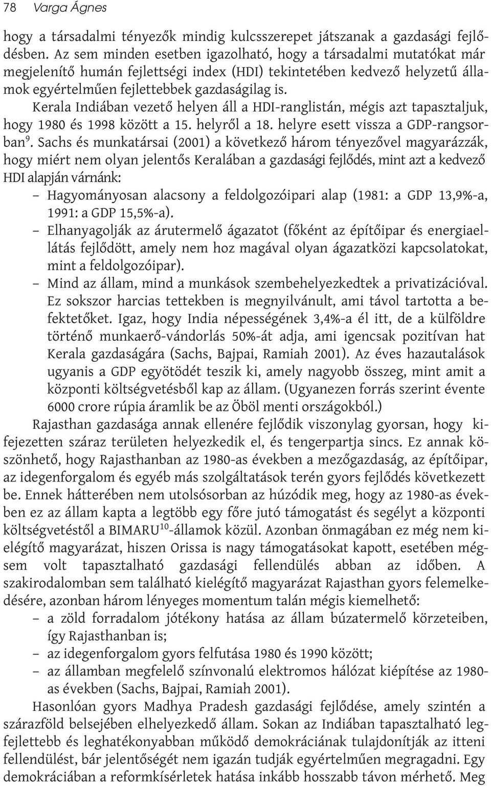 Kerala Indiában vezető helyen áll a HDI-ranglistán, mégis azt tapasztaljuk, hogy 1980 és 1998 között a 15. helyről a 18. helyre esett vissza a GDP-rangsorban 9.