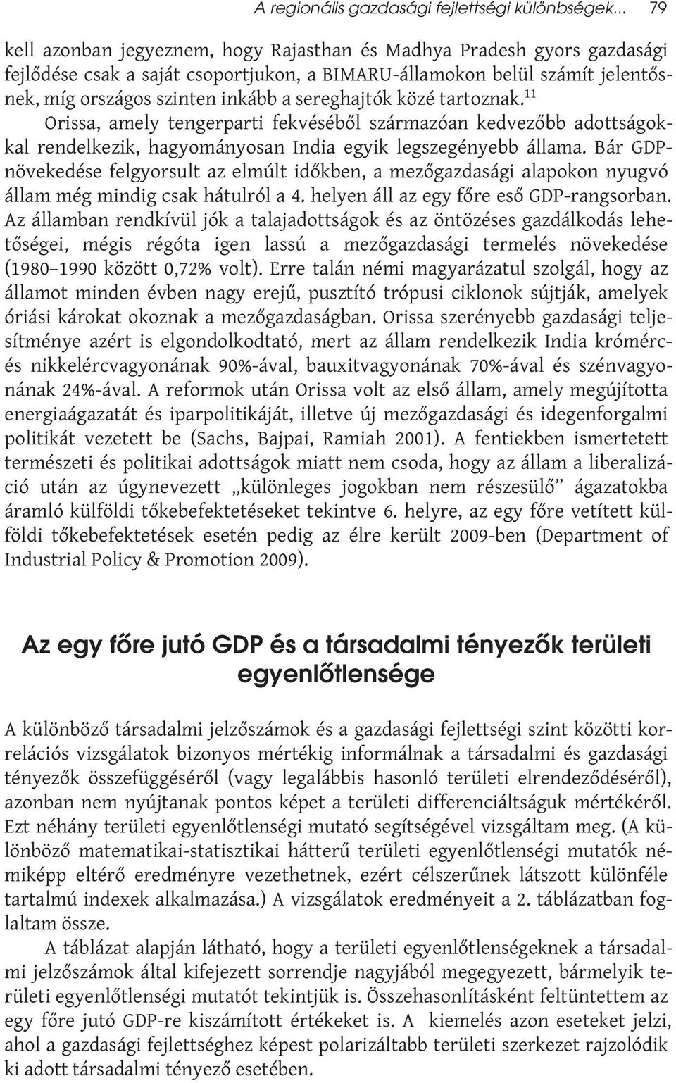 sereghajtók közé tartoznak. 11 Orissa, amely tengerparti fekvéséből származóan kedvezőbb adottságokkal rendelkezik, hagyományosan India egyik legszegényebb állama.