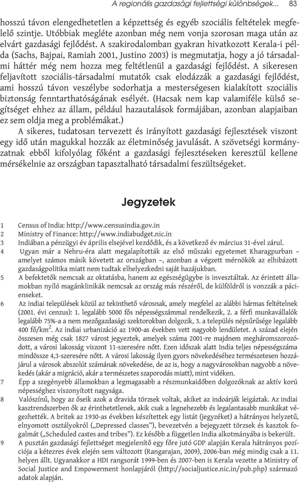 A szakirodalomban gyakran hivatkozott Kerala-i példa (Sachs, Bajpai, Ramiah 2001, Justino 2003) is megmutatja, hogy a jó társadalmi háttér még nem hozza meg feltétlenül a gazdasági fejlődést.
