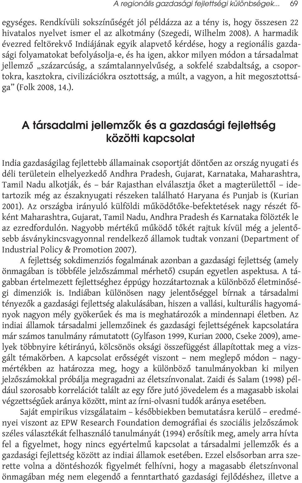 számtalannyelvűség, a sokfelé szabdaltság, a csoportokra, kasztokra, civilizációkra osztottság, a múlt, a vagyon, a hit megosztottsága (Folk 2008, 14.).