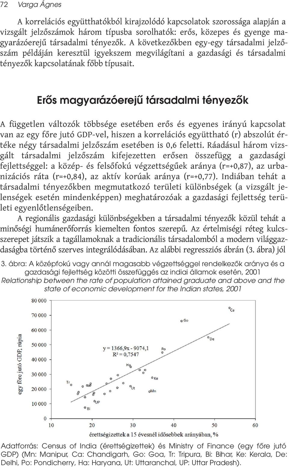 Erős magyarázóerejű társadalmi tényezők A független változók többsége esetében erős és egyenes irányú kapcsolat van az egy főre jutó GDP-vel, hiszen a korrelációs együttható (r) abszolút értéke négy