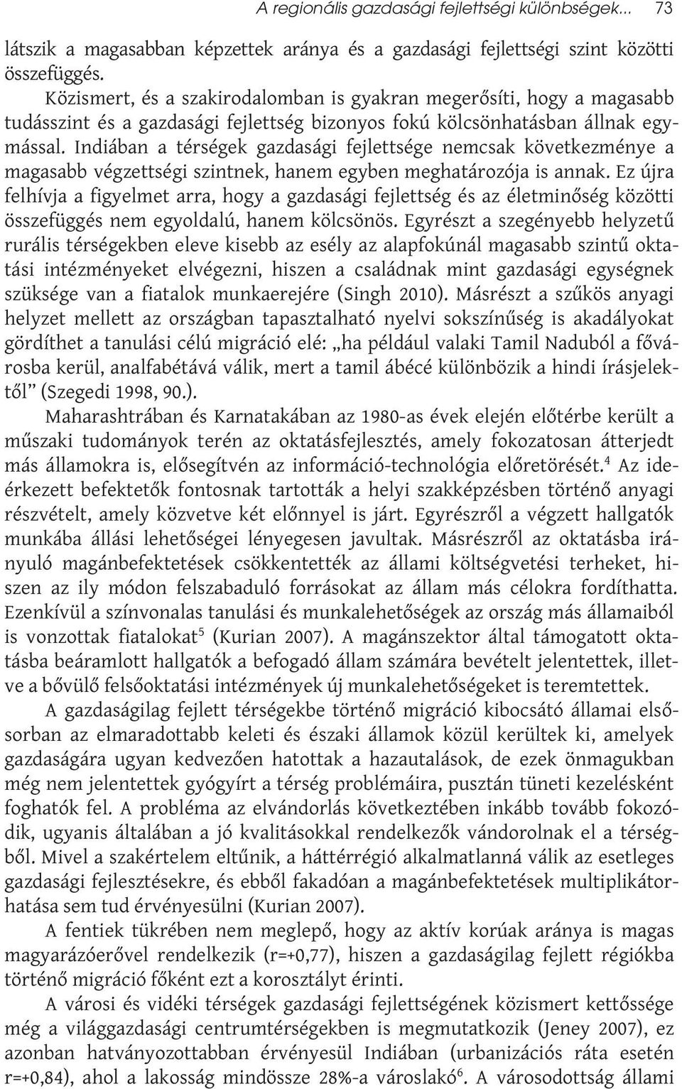 Indiában a térségek gazdasági fejlettsége nemcsak következménye a magasabb végzettségi szintnek, hanem egyben meghatározója is annak.