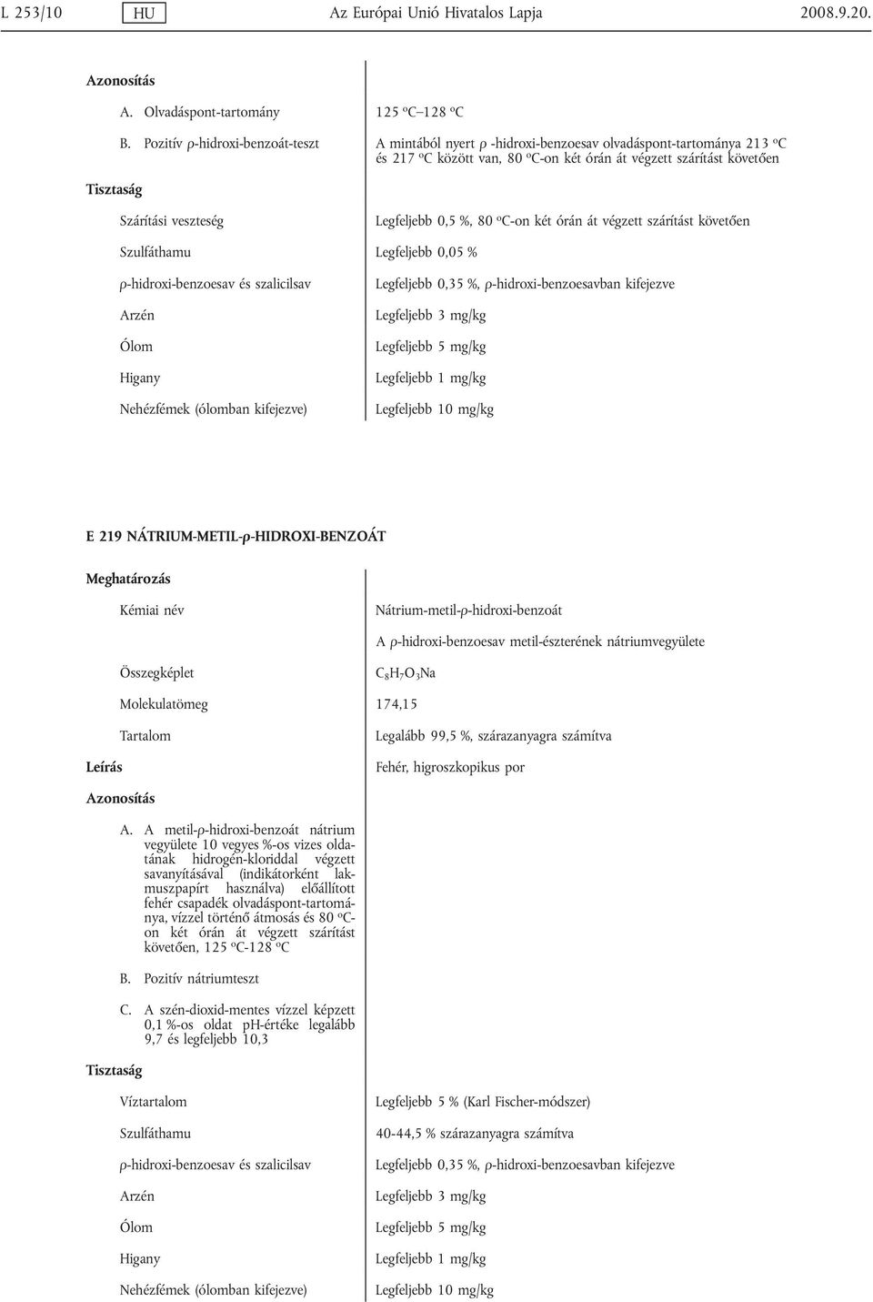 C-on két órán át végzett szárítást követően Szulfáthamu Legfeljebb 0,05 % ρ-hidroxi-benzoesav és szalicilsav Nehézfémek (ólomban kifejezve) Legfeljebb 0,35 %, ρ-hidroxi-benzoesavban kifejezve