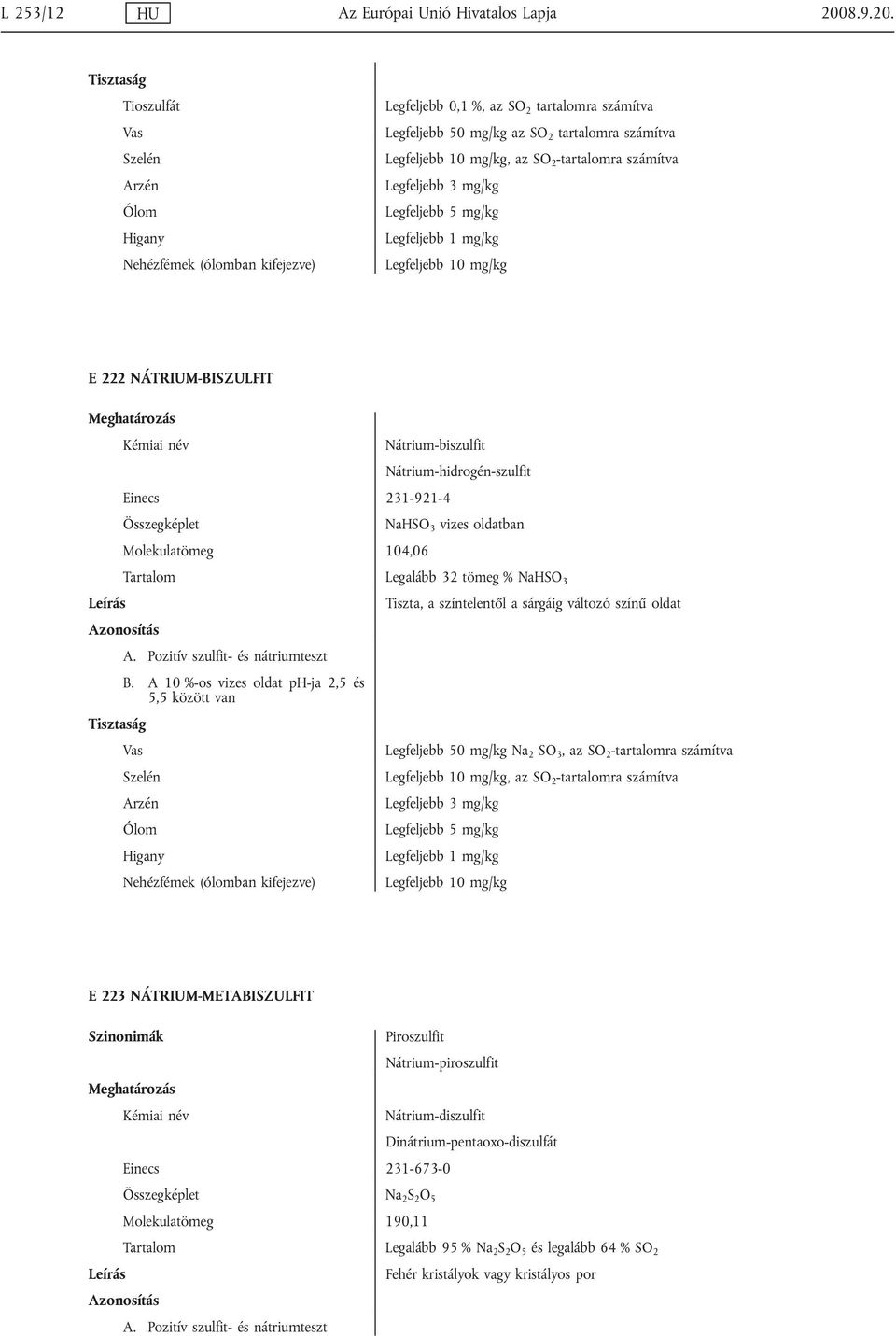 Tioszulfát Vas Szelén Nehézfémek (ólomban kifejezve) Legfeljebb 0,1 %, az SO 2 tartalomra számítva Legfeljebb 50 mg/kg az SO 2 tartalomra számítva Legfeljebb 10 mg/kg, az SO 2 -tartalomra számítva