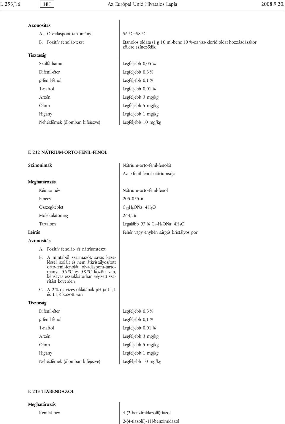 % 1-naftol Legfeljebb 0,01 % Nehézfémek (ólomban kifejezve) Legfeljebb 10 mg/kg E 232 NÁTRIUM-ORTO-FENIL-FENOL Nátrium-orto-fenil-fenolát Az o-fenil-fenol nátriumsója Nátrium-orto-fenil-fenol Einecs