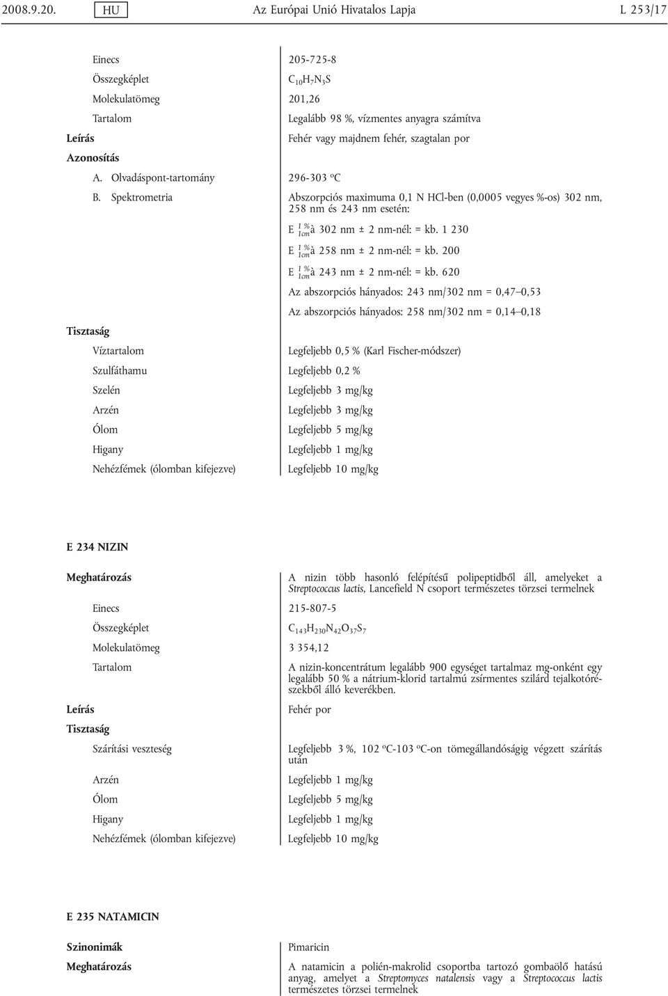 1 230 E 1 1cm % à 258 nm ± 2 nm-nél: = kb. 200 E 1 1cm % à 243 nm ± 2 nm-nél: = kb.