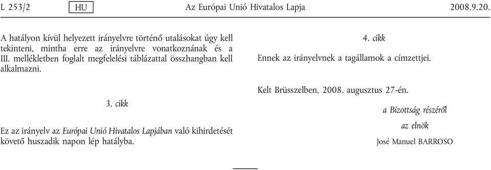 A hatályon kívül helyezett irányelvre történő utalásokat úgy kell tekinteni, mintha erre az irányelvre vonatkoznának és a III.