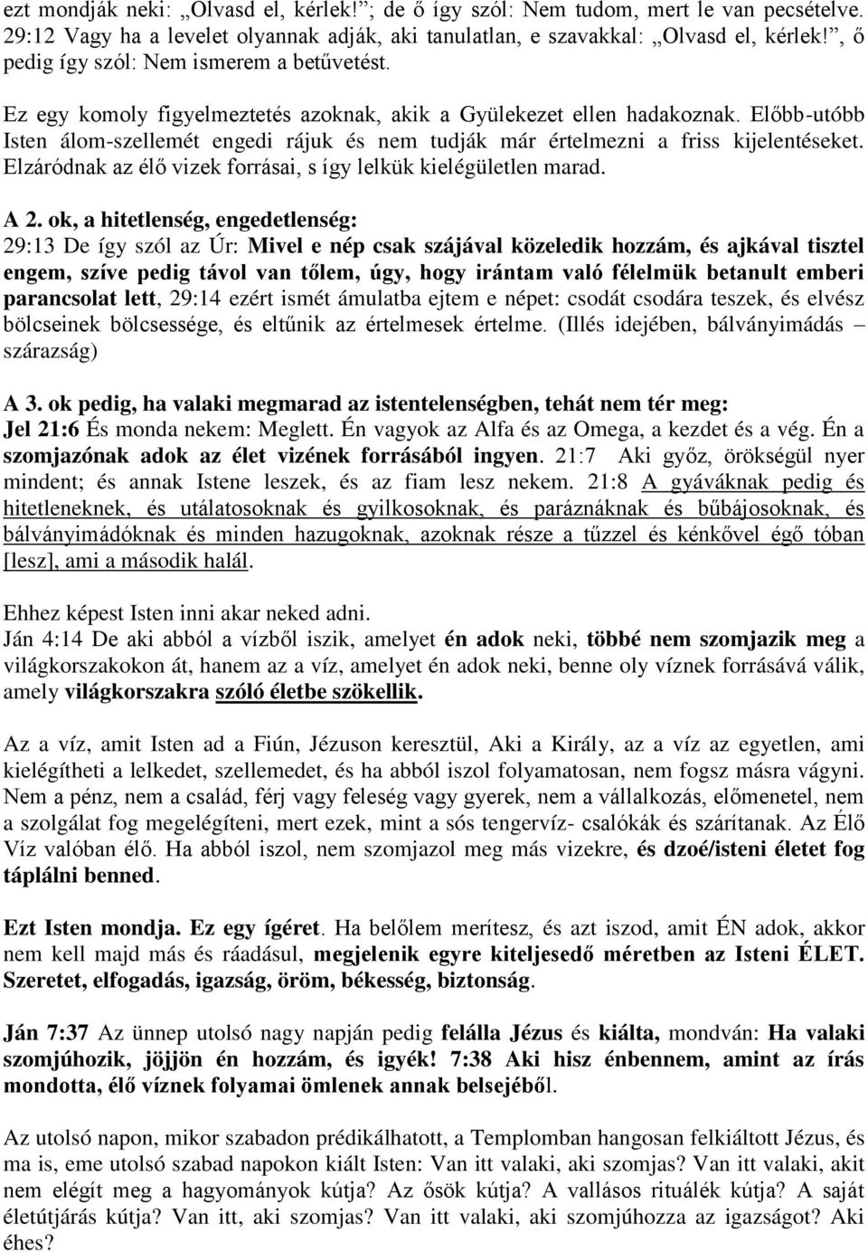 Előbb-utóbb Isten álom-szellemét engedi rájuk és nem tudják már értelmezni a friss kijelentéseket. Elzáródnak az élő vizek forrásai, s így lelkük kielégületlen marad. A 2.