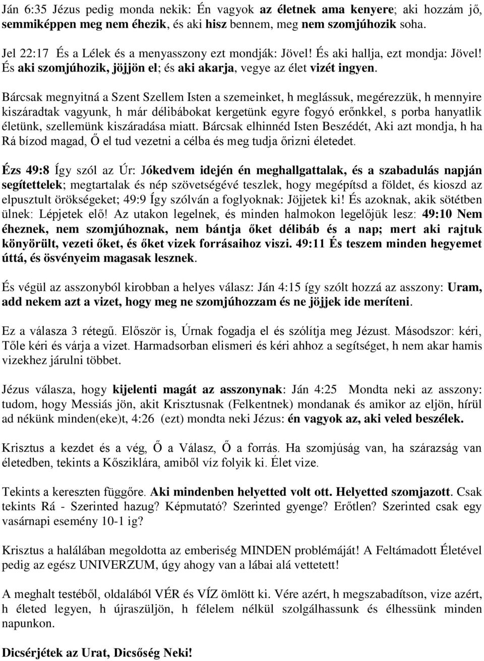 Bárcsak megnyitná a Szent Szellem Isten a szemeinket, h meglássuk, megérezzük, h mennyire kiszáradtak vagyunk, h már délibábokat kergetünk egyre fogyó erőnkkel, s porba hanyatlik életünk, szellemünk