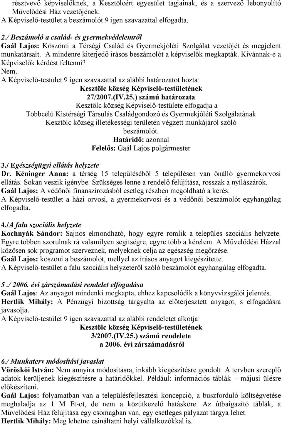 A mindenre kiterjedő írásos beszámolót a képviselők megkapták. Kívánnak-e a Képviselők kérdést feltenni? Nem. 27/2007.(IV.25.