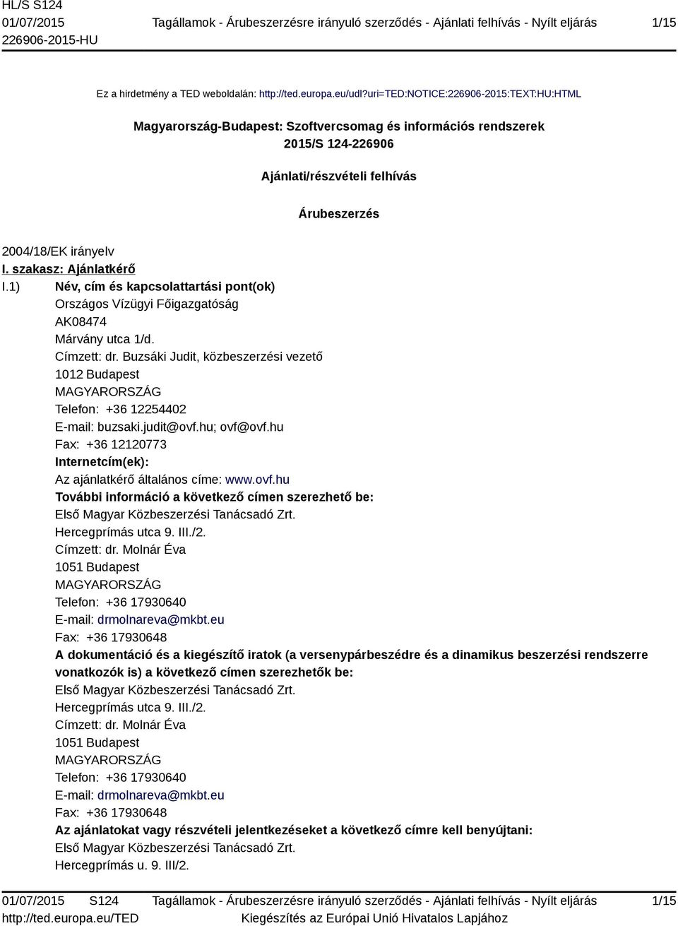 szakasz: Ajánlatkérő I.1) Név, cím és kapcsolattartási pont(ok) Országos Vízügyi Főigazgatóság AK08474 Márvány utca 1/d. Címzett: dr.