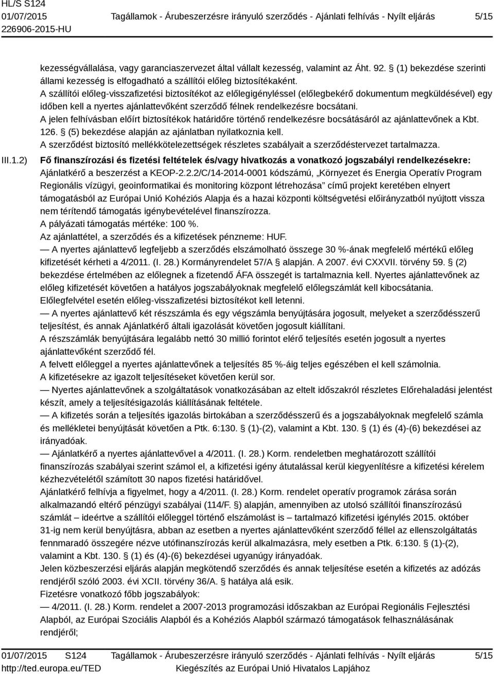 A jelen felhívásban előírt biztosítékok határidőre történő rendelkezésre bocsátásáról az ajánlattevőnek a Kbt. 126. (5) bekezdése alapján az ajánlatban nyilatkoznia kell.