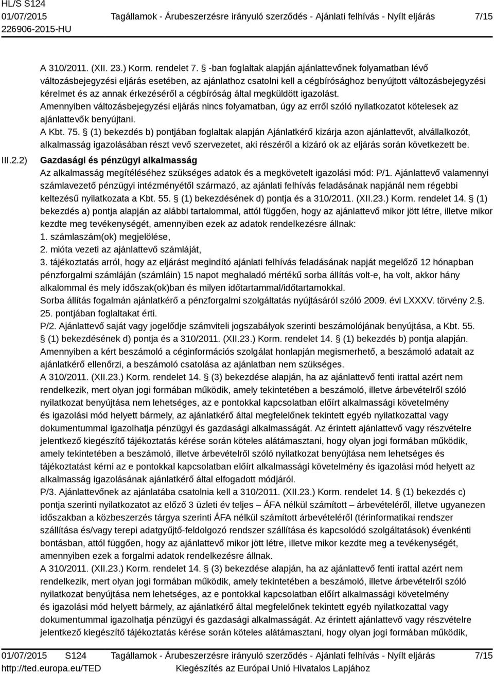 a cégbíróság által megküldött igazolást. Amennyiben változásbejegyzési eljárás nincs folyamatban, úgy az erről szóló nyilatkozatot kötelesek az ajánlattevők benyújtani. A Kbt. 75.