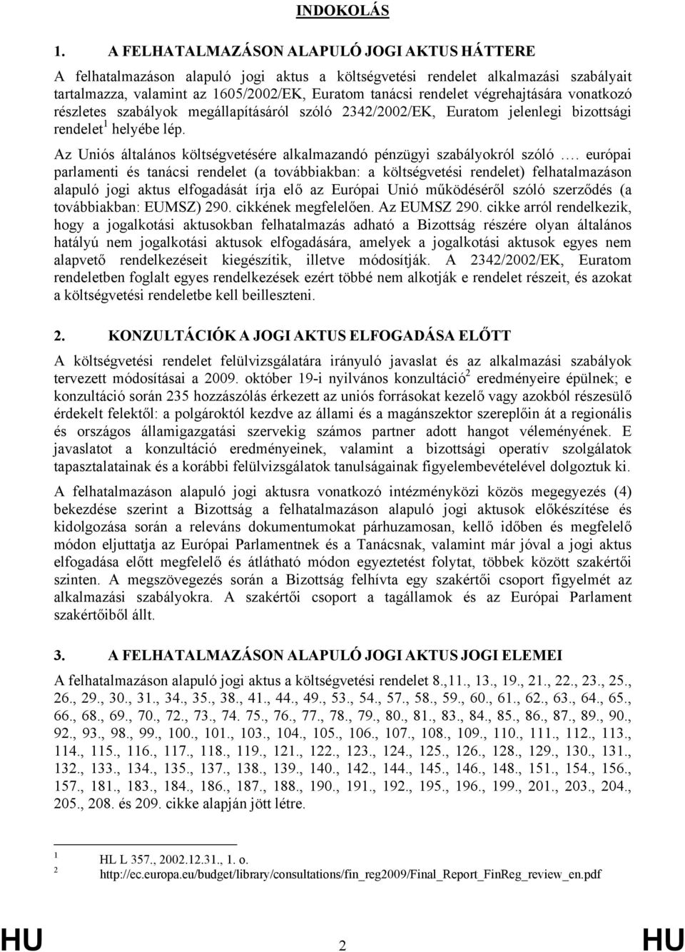 végrehajtására vonatkozó részletes szabályok megállapításáról szóló 2342/2002/EK, Euratom jelenlegi bizottsági rendelet 1 helyébe lép.