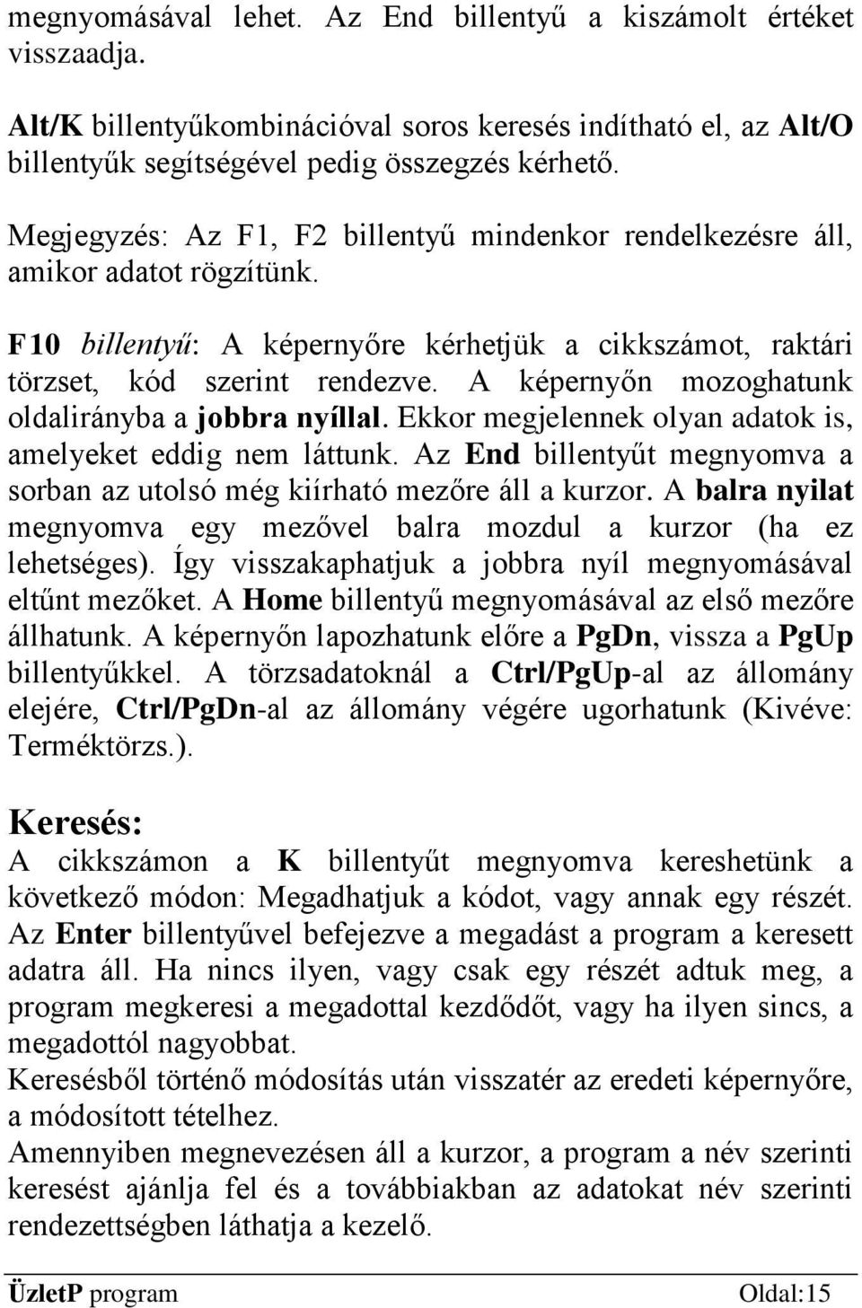 A képernyőn mozoghatunk oldalirányba a jobbra nyíllal. Ekkor megjelennek olyan adatok is, amelyeket eddig nem láttunk. Az End billentyűt megnyomva a sorban az utolsó még kiírható mezőre áll a kurzor.