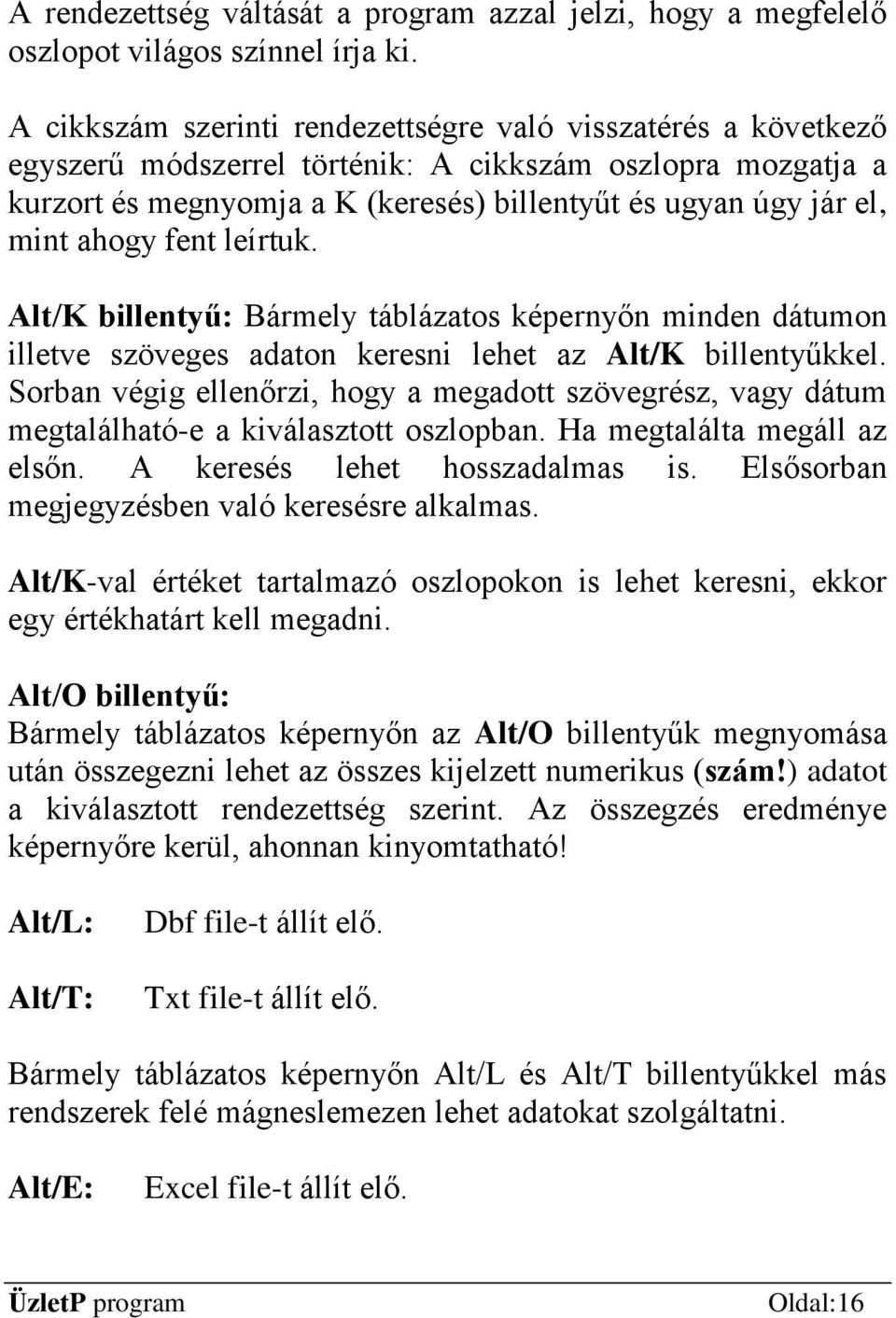 ahogy fent leírtuk. Alt/K billentyű: Bármely táblázatos képernyőn minden dátumon illetve szöveges adaton keresni lehet az Alt/K billentyűkkel.