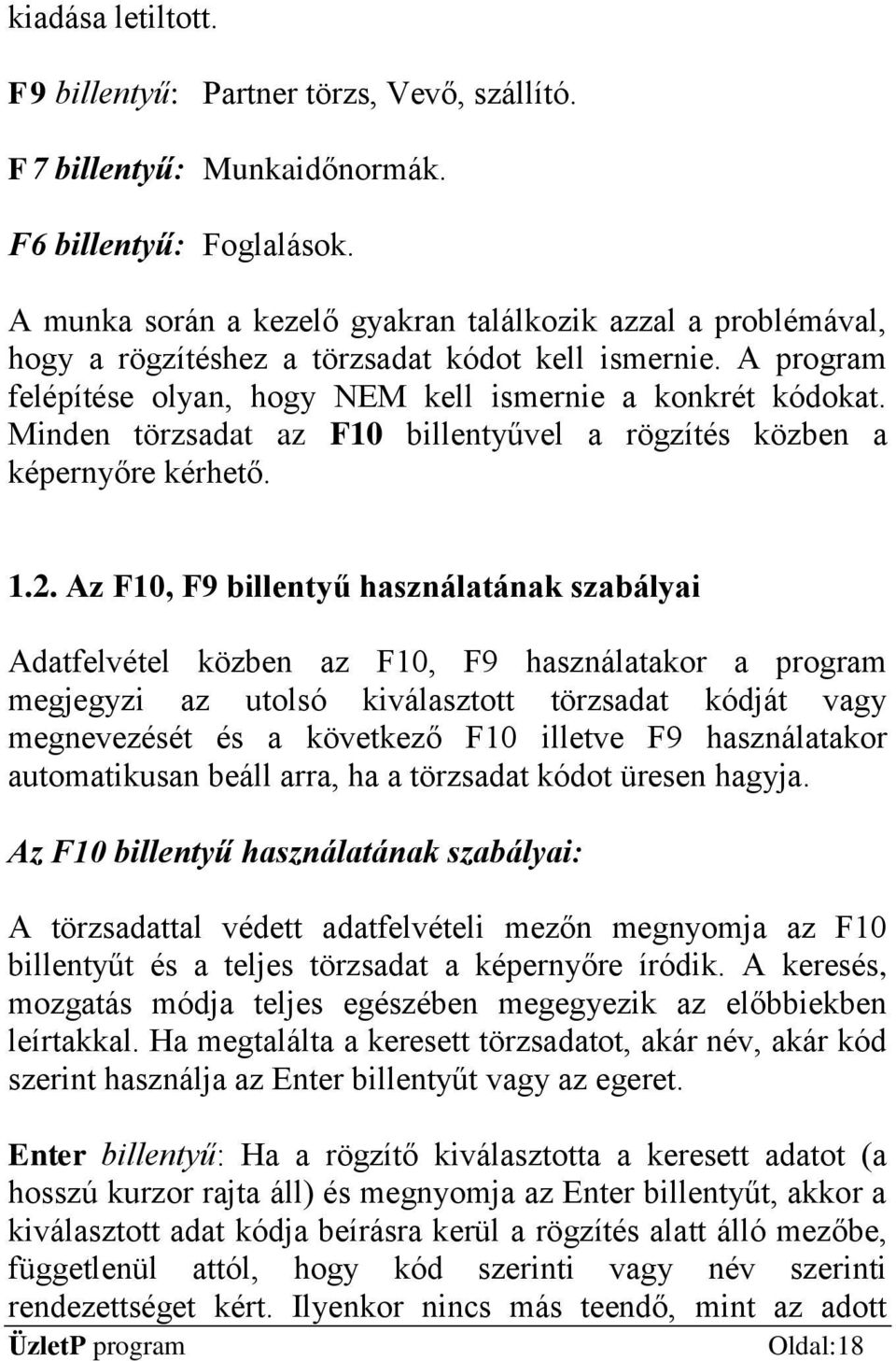 Minden törzsadat az F10 billentyűvel a rögzítés közben a képernyőre kérhető. 1.2.