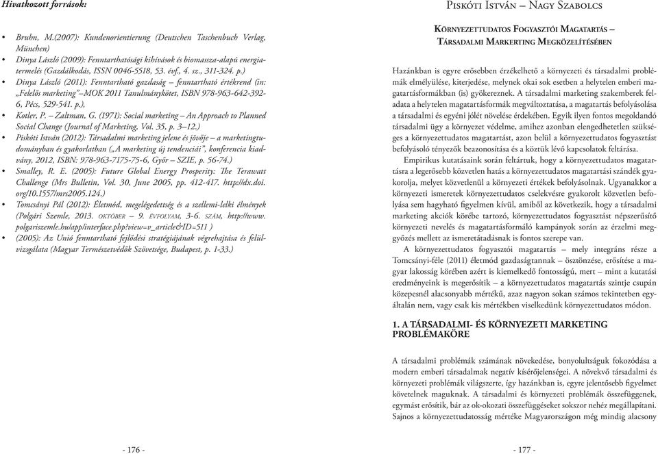 , 311-324. p.) Dinya László (2011): Fenntartható gazdaság fenntartható értékrend (in: Felelős marketing MOK 2011 Tanulmánykötet, ISBN 978-963-642-392- 6, Pécs, 529-541. p.), Kotler, P. Zaltman, G.