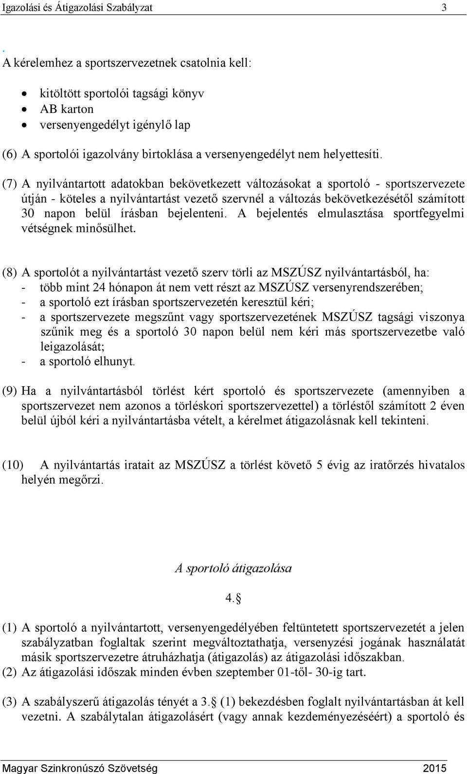 (7) A nyilvántartott adatokban bekövetkezett változásokat a sportoló - sportszervezete útján - köteles a nyilvántartást vezető szervnél a változás bekövetkezésétől számított 30 napon belül írásban