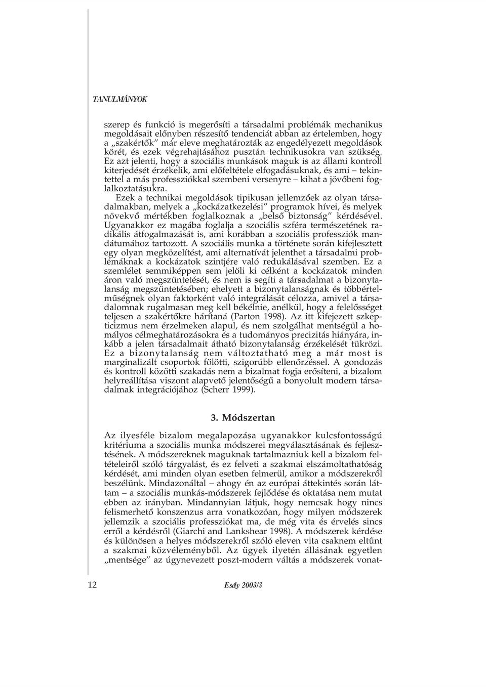 Ez azt jelenti, hogy a szociális munkások maguk is az állami kontroll kiterjedését érzékelik, ami elõfeltétele elfogadásuknak, és ami tekintettel a más professziókkal szembeni versenyre kihat a