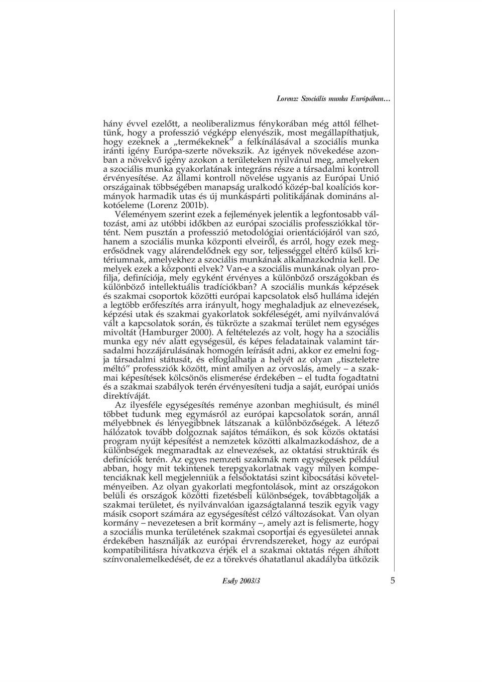 Az igények növekedése azonban a növekvõ igény azokon a területeken nyilvánul meg, amelyeken a szociális munka gyakorlatának integráns része a társadalmi kontroll érvényesítése.